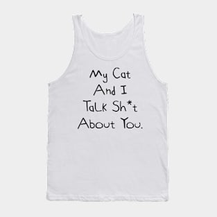 My Cat And I Talk Shit About You Tank Top